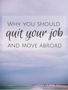 Why you should quit your job and move abroad