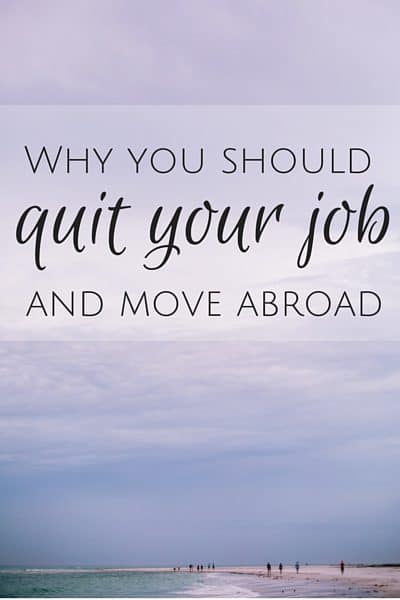 Why you should quit your job and move abroad