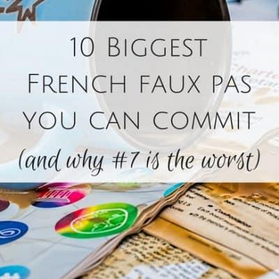 10 Biggest French faux pas you can commit. And why #7 is the worst.