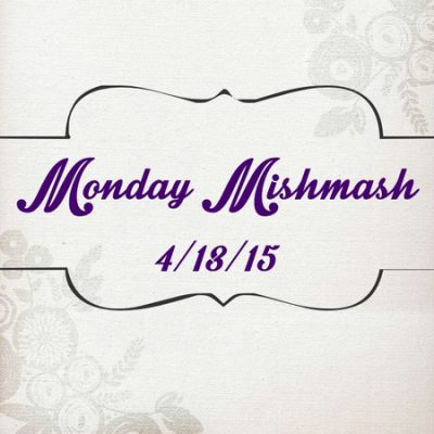 Monday Mishmash 4/13/15