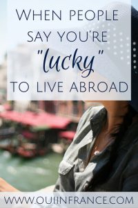 when people say you're lucky to live abroad