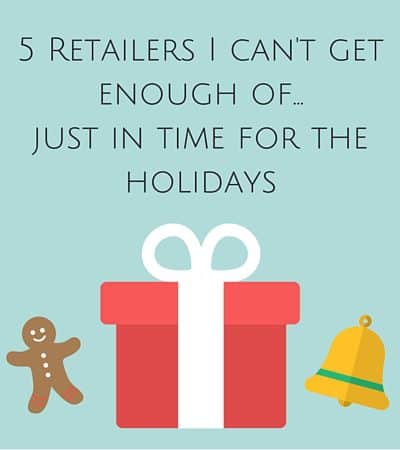 5 Retailers I can't get enough of... just in time for the holidays