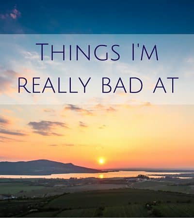 Things I'm really bad at