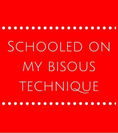 Schooled on my bisous technique
