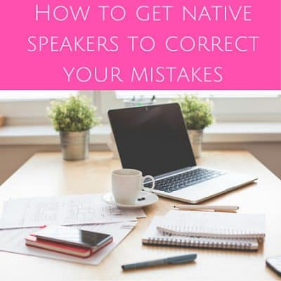 How to get native speakers to correct your mistakes in French