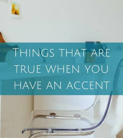 Things that are true when you have an accent