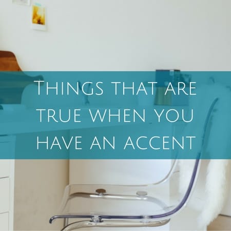 things that are true when you have an accent