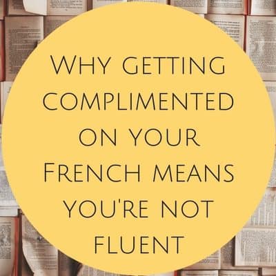 Why getting complimented on your French means you're not fluent