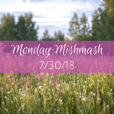 monday mishmash 7/30/18